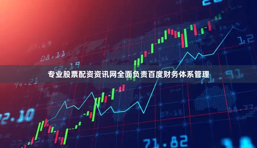 专业股票配资资讯网全面负责百度财务体系管理
