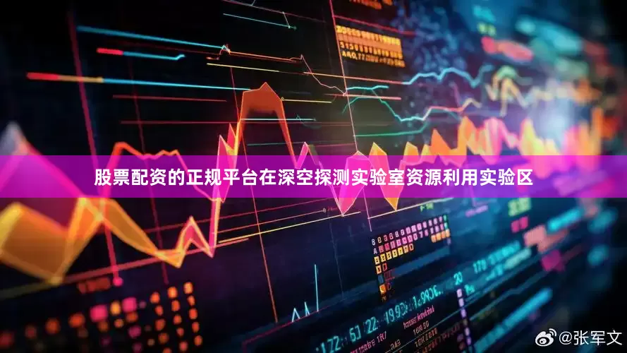 股票配资的正规平台在深空探测实验室资源利用实验区
