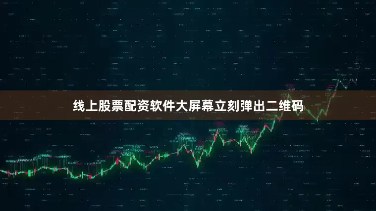 线上股票配资软件大屏幕立刻弹出二维码
